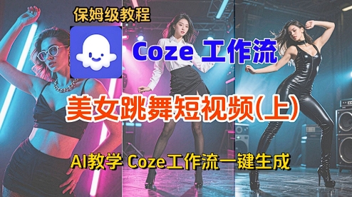 Coze 2025 实战（上）：零基础搭工作流，美女热舞短视频自动生成教程